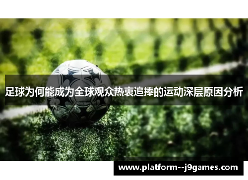 足球为何能成为全球观众热衷追捧的运动深层原因分析