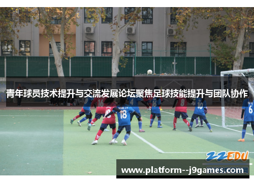 青年球员技术提升与交流发展论坛聚焦足球技能提升与团队协作