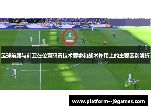 足球前腰与前卫在位置职责技术要求和战术作用上的主要区别解析