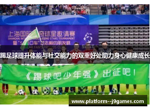 踢足球提升体能与社交能力的双重好处助力身心健康成长